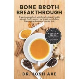 Bone Broth Breakthrough Transform Your Body Dr Josh Axe Recipes Health Cookbook